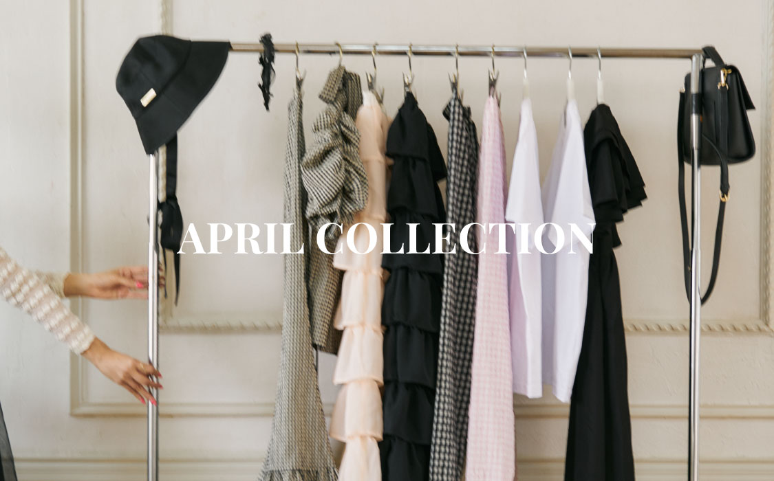 "APRIL COLLECTION<br>04.15&04.22”